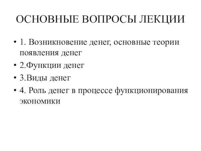 ОСНОВНЫЕ ВОПРОСЫ ЛЕКЦИИ 1. Возникновение денег, основные теории появления денег 2.Функции денег 3.Виды