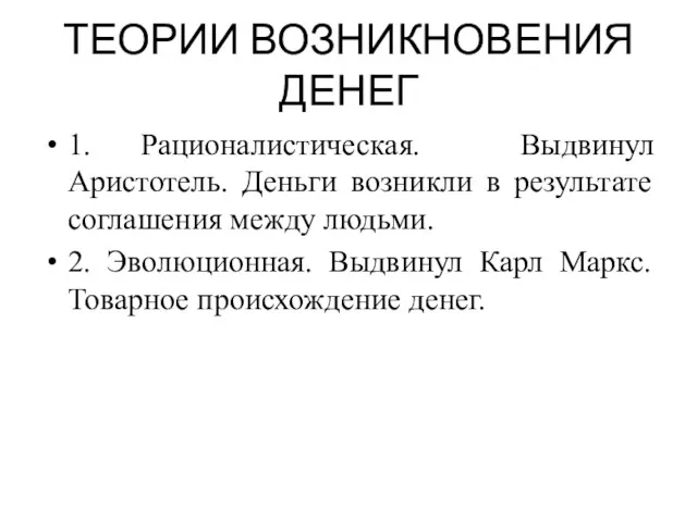 ТЕОРИИ ВОЗНИКНОВЕНИЯ ДЕНЕГ 1. Рационалистическая. Выдвинул Аристотель. Деньги возникли в результате соглашения между