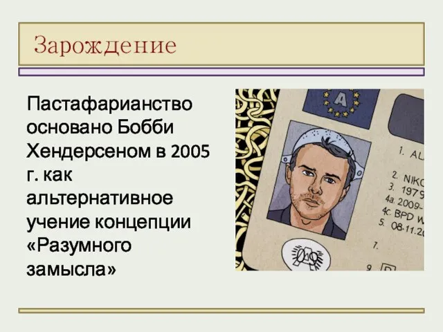 Пастафарианство основано Бобби Хендерсеном в 2005 г. как альтернативное учение концепции «Разумного замысла» Зарождение