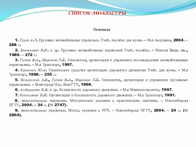 СПИСОК ЛИТЕРАТУРЫ Основная 1. Горев А.Э. Грузовые автомобильные перевозки. Учеб.