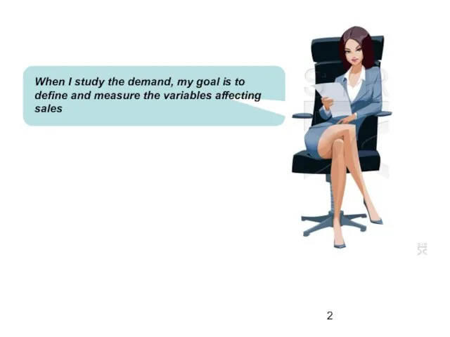 When I study the demand, my goal is to define and measure the variables affecting sales