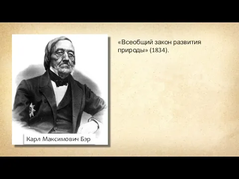 Карл Максимович Бэр «Всеобщий закон развития природы» (1834).