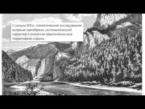 С начала XIX в. геологические исследования впервые приобрели систематический характер и охватили практически всю территорию страны.