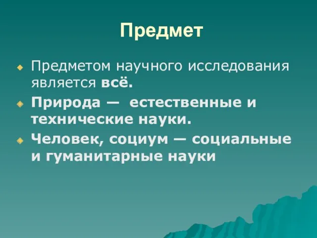 Предмет Предметом научного исследования является всё. Природа — естественные и