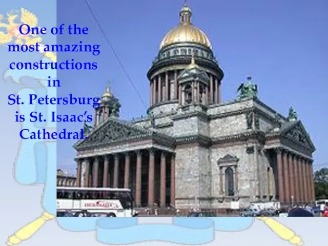One of the most amazing constructions in St. Petersburg is St. Isaac’s Cathedral.