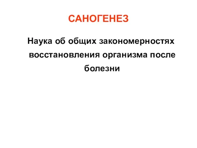 САНОГЕНЕЗ Наука об общих закономерностях восстановления организма после болезни