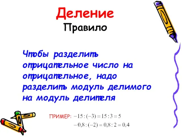 Деление Правило Чтобы разделить отрицательное число на отрицательное, надо разделить модуль делимого на модуль делителя ПРИМЕР: