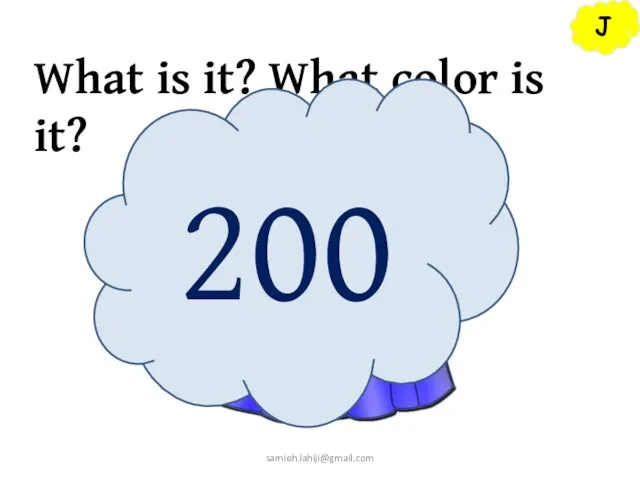 J What is it? What color is it? 200 samieh.lahiji@gmail.com