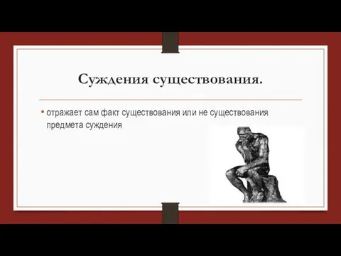 Суждения существования. отражает сам факт существования или не существования предмета суждения