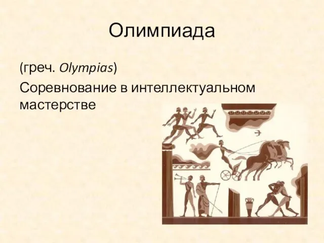 Олимпиада (греч. Olympias) Соревнование в интеллектуальном мастерстве