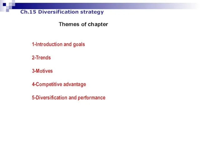 Ch.15 Diversification strategy 1-Introduction and goals 2-Trends 3-Motives 4-Competitive advantage 5-Diversification and performance Themes of chapter