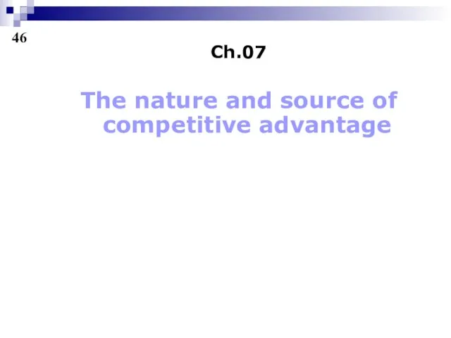 Ch.07 The nature and source of competitive advantage 46