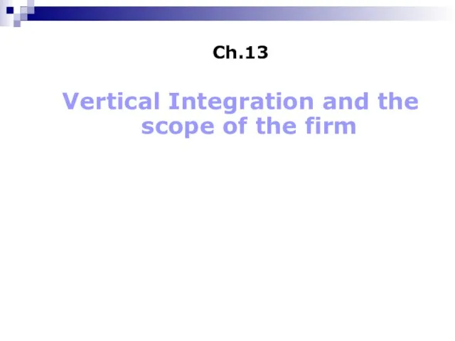 Ch.13 Vertical Integration and the scope of the firm