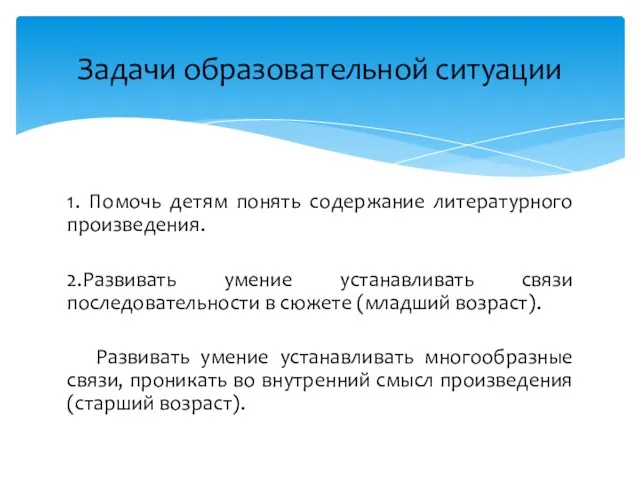 1. Помочь детям понять содержание литературного произведения. 2.Развивать умение устанавливать