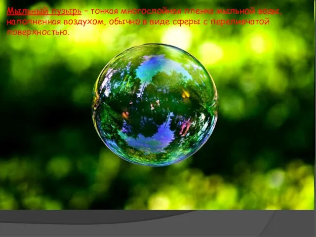 Мыльный пузырь – тонкая многослойная пленка мыльной воды, наполненная воздухом, обычно в виде