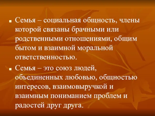 Семья – социальная общность, члены которой связаны брачными или родственными отношениями, общим бытом