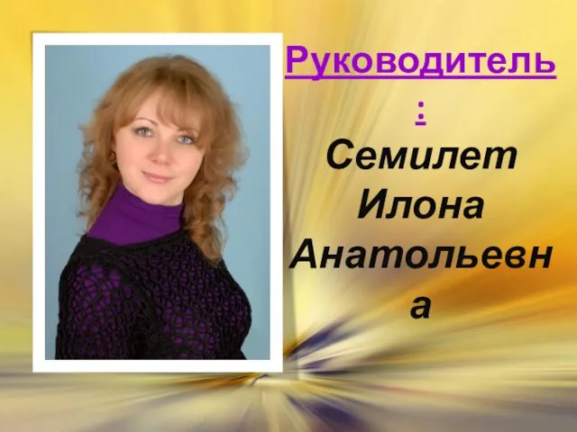 Руководитель: Семилет Илона Анатольевна