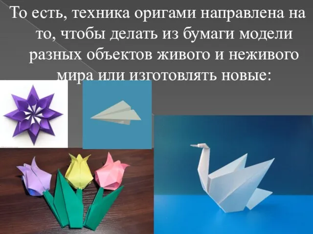 То есть, техника оригами направлена на то, чтобы делать из