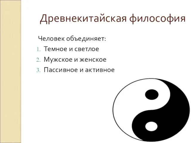 Древнекитайская философия Человек объединяет: Темное и светлое Мужское и женское Пассивное и активное