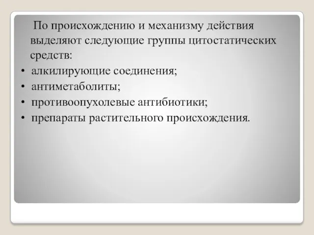 По происхождению и механизму действия выделяют следующие группы цитостатических средств: • алкилирующие соединения;