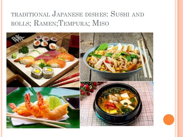 traditional Japanese dishes: Sushi and rolls; Ramen;Tempura; Miso