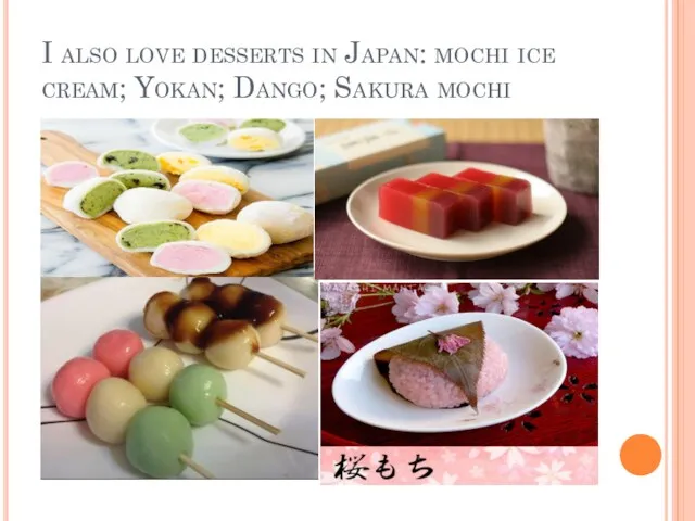 I also love desserts in Japan: mochi ice cream; Yokan; Dango; Sakura mochi