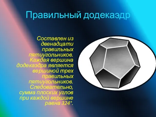 Правильный додекаэдр Составлен из двенадцати правильных пятиугольников. Каждая вершина додекаэдра