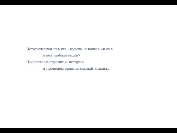 Историческая память…нужна и важна ли она в век глобализации? Пролистаем страницы истории и проведем сравнительный анализ…