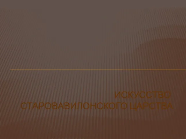 ИСКУССТВО СТАРОВАВИЛОНСКОГО ЦАРСТВА