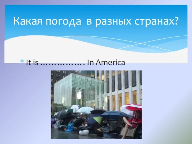 It is ……………. In America Какая погода в разных странах?