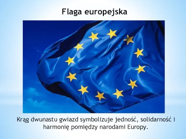 Krąg dwunastu gwiazd symbolizuje jedność, solidarność i harmonię pomiędzy narodami Europy. Flaga europejska