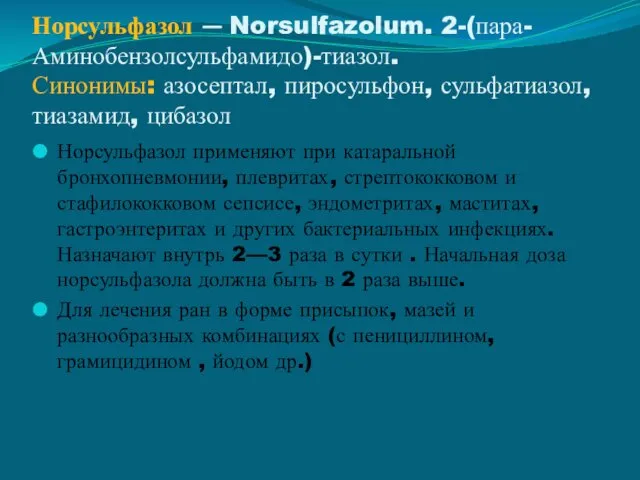 Норсульфазол — Norsulfazolum. 2-(пара-Аминобензолсульфамидо)-тиазол. Синонимы: азосептал, пиросульфон, сульфатиазол, тиазамид, цибазол