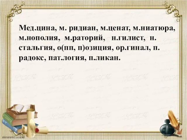 Мед.цина, м. ридиан, м.ценат, м.ниатюра, м.нополия, м.раторий, н.гилист, н.стальгия, о(пп, п)озиция, ор.гинал, п.радокс, пат.логия, п.ликан.