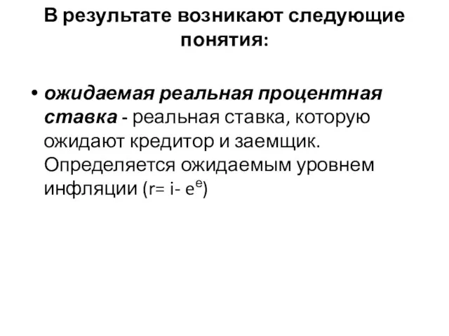 В результате возникают следующие понятия: ожидаемая реальная процентная ставка - реальная ставка, которую