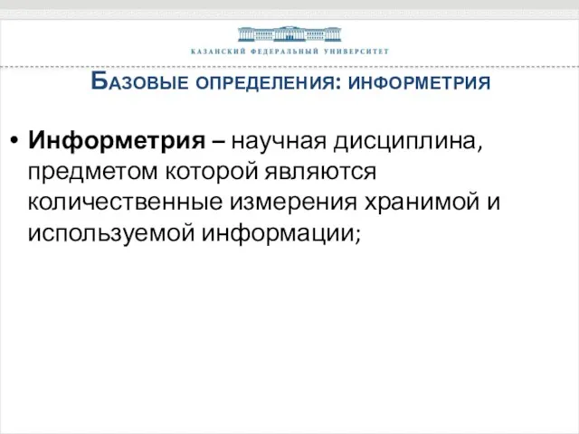 Базовые определения: информетрия Информетрия – научная дисциплина, предметом которой являются количественные измерения хранимой и используемой информации;