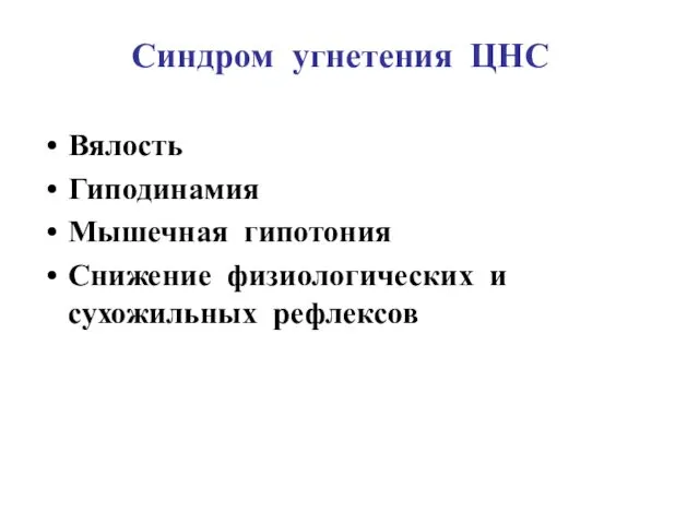 Синдром угнетения ЦНС Вялость Гиподинамия Мышечная гипотония Снижение физиологических и сухожильных рефлексов