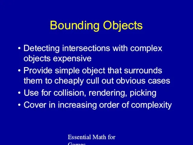 Essential Math for Games Bounding Objects Detecting intersections with complex objects expensive Provide
