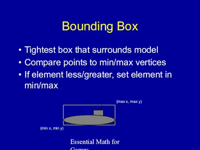Essential Math for Games Bounding Box Tightest box that surrounds model Compare points