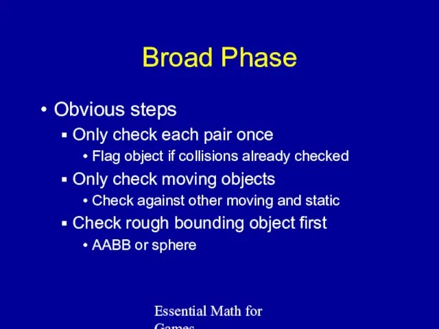 Essential Math for Games Broad Phase Obvious steps Only check each pair once