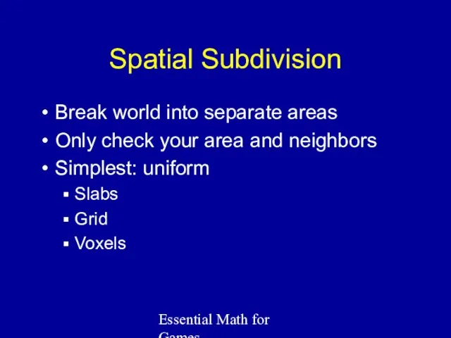 Essential Math for Games Spatial Subdivision Break world into separate