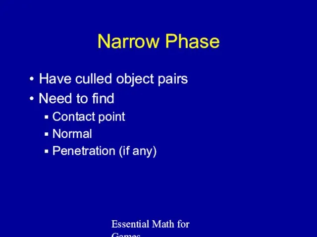 Essential Math for Games Narrow Phase Have culled object pairs Need to find