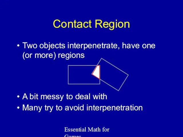 Essential Math for Games Contact Region Two objects interpenetrate, have