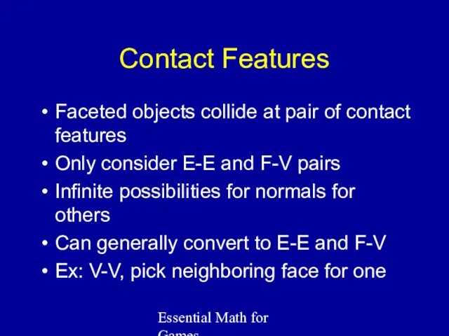 Essential Math for Games Contact Features Faceted objects collide at pair of contact