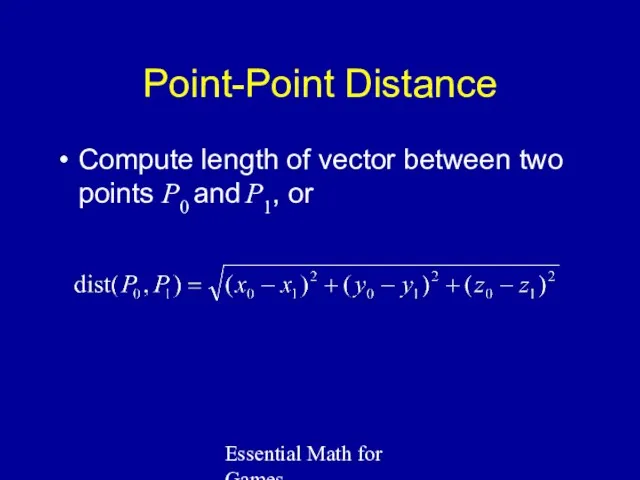 Essential Math for Games Point-Point Distance Compute length of vector between two points
