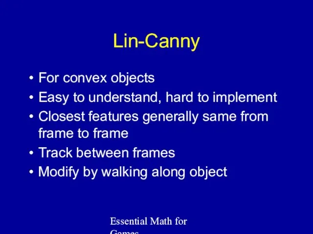Essential Math for Games Lin-Canny For convex objects Easy to understand, hard to
