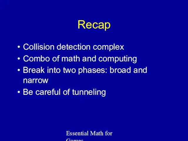Essential Math for Games Recap Collision detection complex Combo of math and computing