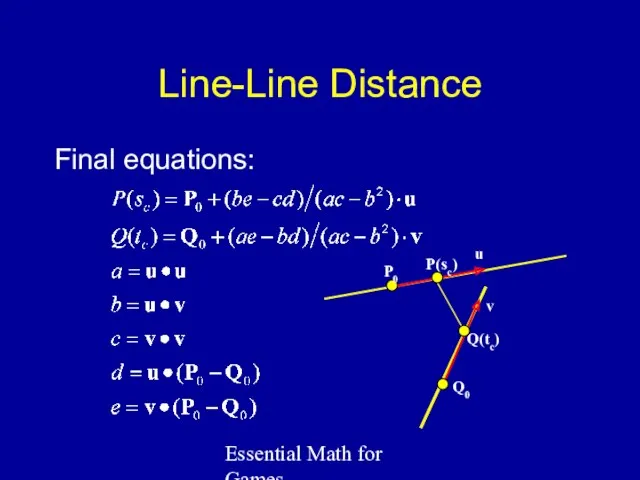 Essential Math for Games Line-Line Distance Final equations: P0 u Q0 v P(sc) Q(tc)