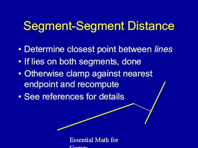 Essential Math for Games Segment-Segment Distance Determine closest point between lines If lies