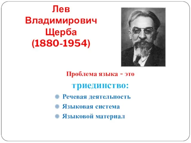 Лев Владимирович Щерба (1880-1954) Проблема языка - это триединство: Речевая деятельность Языковая система Языковой материал