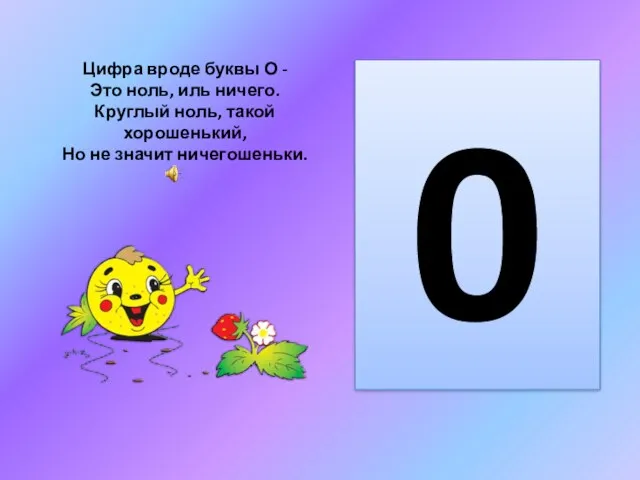 Цифра вроде буквы О - Это ноль, иль ничего. Круглый